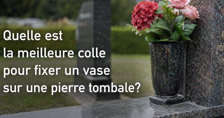 Quelle est la meilleure colle pour fixer un vase sur une pierre tombale